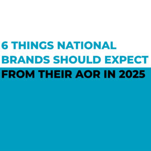 6 Things National Brands Should Expect From Their AOR In 2025. A guide for scalable, growth-minded partnerships